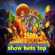 show bets top